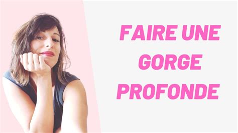 Conseils pour faire UNE GORGE PROFONDE !